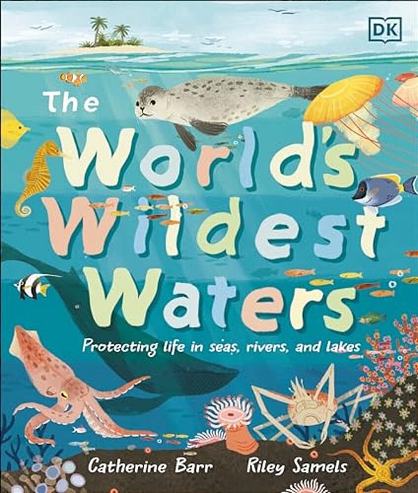 The World's Wildest Waters: Protecting Life In Seas, Rivers, And Lakes-..