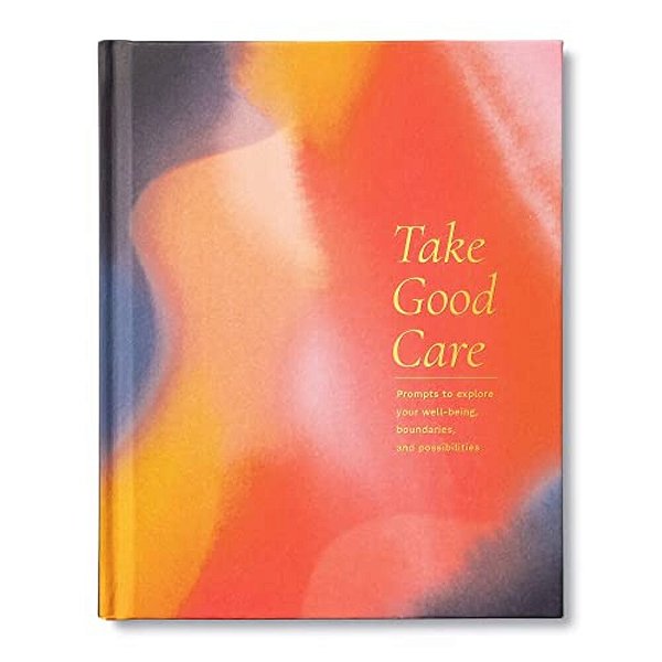 Take Good Care: A Guided Journal To Explore Your Well-Being, Boundaries, And Possibilities-..