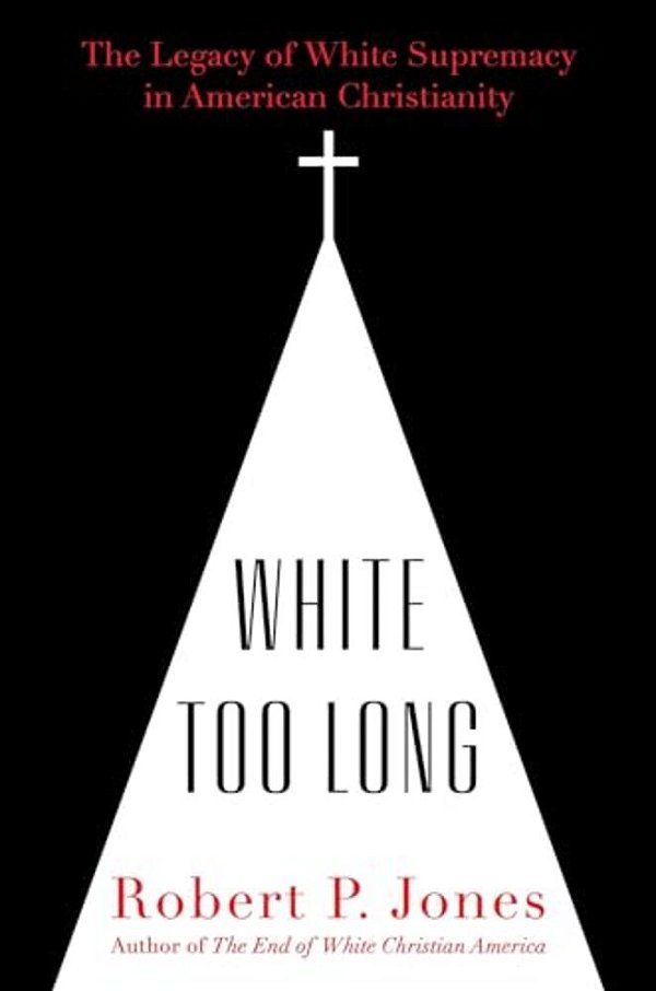 White Too Long: The Legacy Of White Supremacy In American Christianity-..