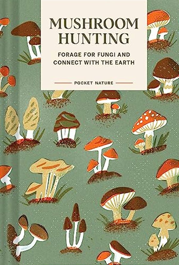 Pocket Nature: Mushroom Hunting: Forage For Fungi And Connect With The Earth-..