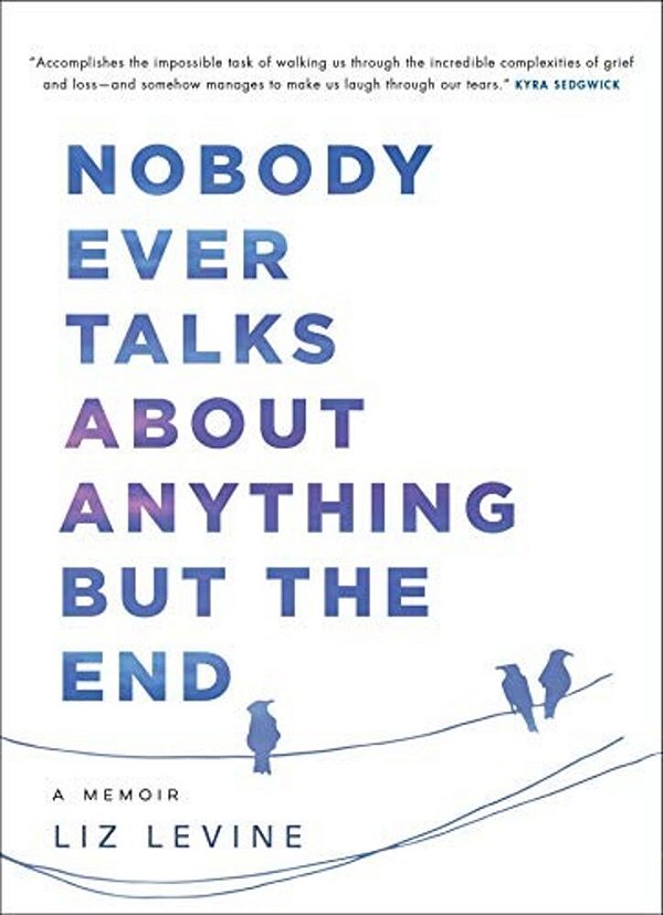 Nobody Ever Talks About Anything But The End: A Memoir-..