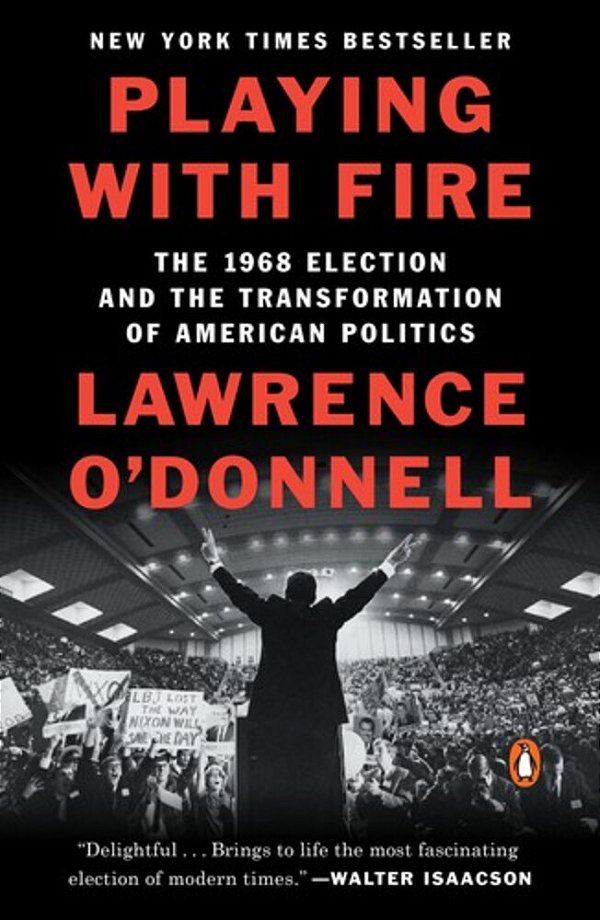 Playing With Fire: The 1968 Election And The Transformation Of American Politics-..