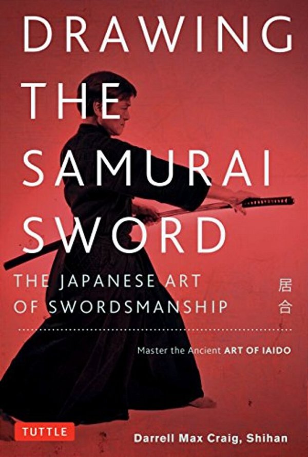 Drawing The Samurai Sword: The Japanese Art Of Swordsmanship; Master The Ancient Art Of Iaido-..