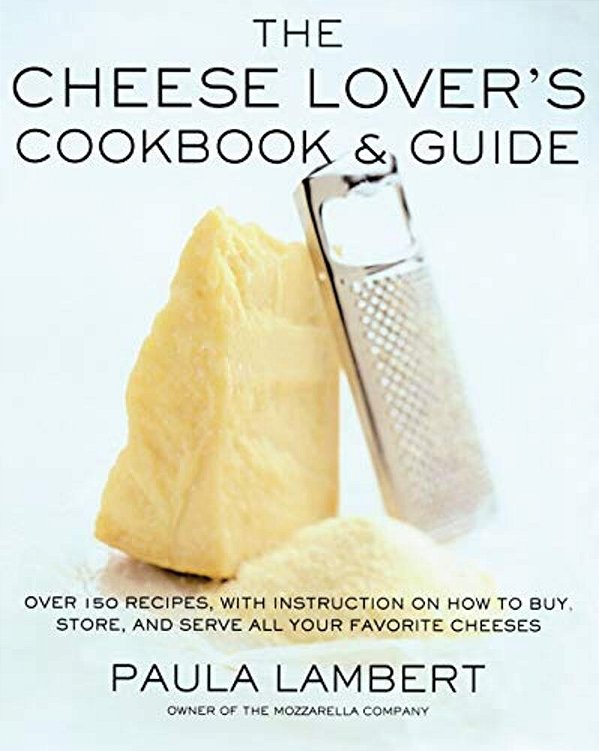 The Cheese Lover's Cookbook And Guide: Over 100 Recipes, With Instructions On How To Buy,-..
