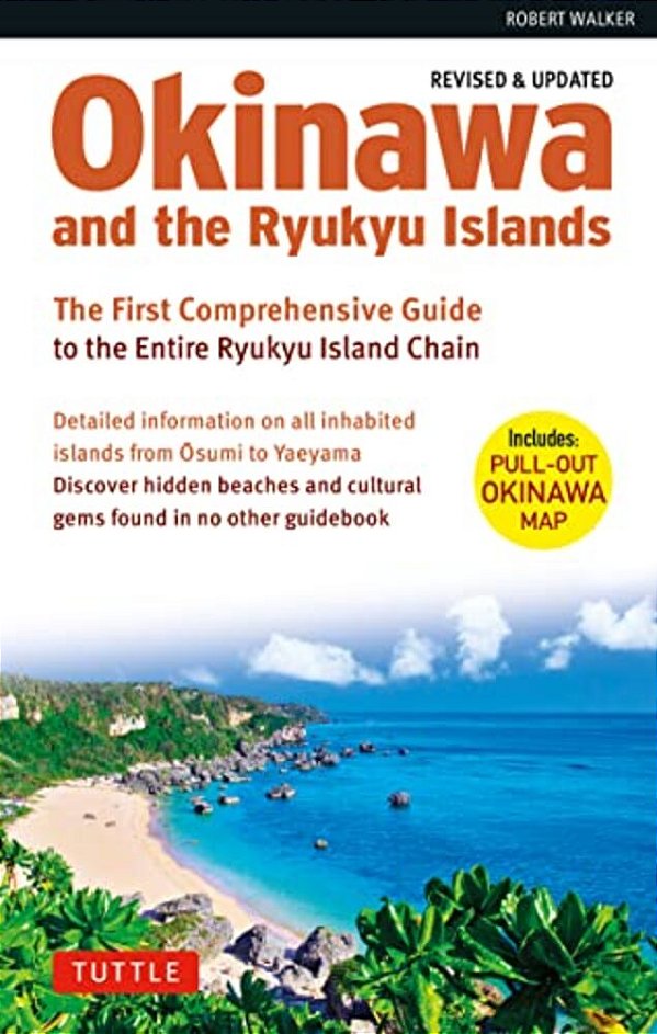 Okinawa And The Ryukyu Islands: The First Comprehensive Guide To The Entire Ryukyu Island Chain (Revised & Expanded Edition)-..
