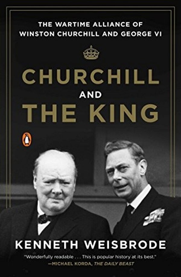 Churchill And The King: The Wartime Alliance Of Winston Churchill And George VI-..