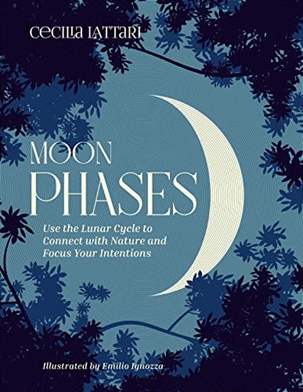 Moon Phases: Use The Lunar Cycle To Connect With Nature And Focus Your Intentions-..