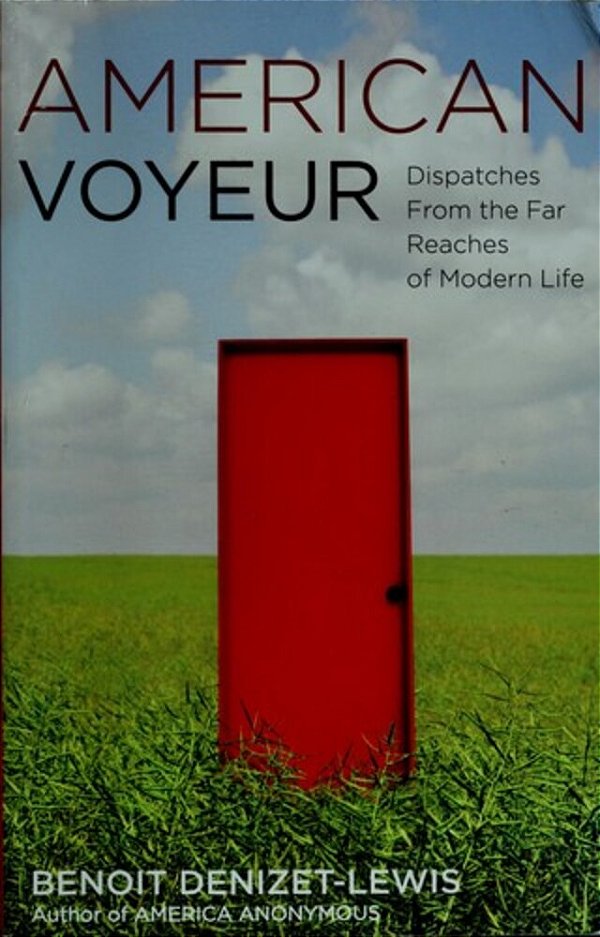 American Voyeur: Dispatches From The Far Reaches Of Modern Life-..
