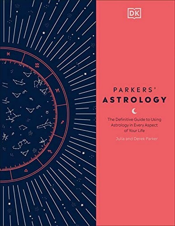 Parkers' Astrology: The Definitive Guide To Using Astrology In Every Aspect Of Your Life-..