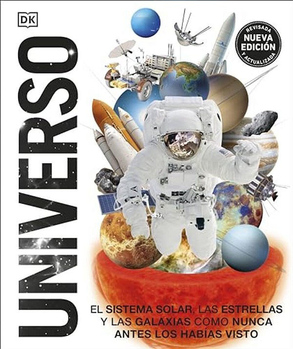 Universo (Knowledge Encyclopedia Space!): El Sistema Solar, Las Estrellas, Y Las Galaxias Como Nunca Antes Los Habias Visto-..