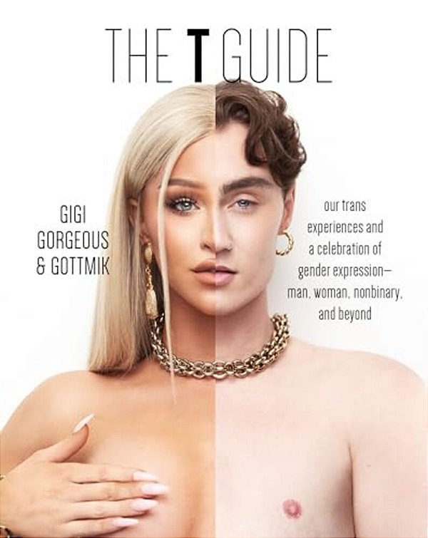 The T Guide: Our Trans Experiences And A Celebration Of Gender Expression--man, Woman, Nonbinary, And Beyond-..