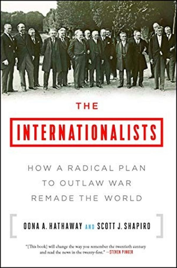 The Internationalists: How A Radical Plan To Outlaw War Remade The World-..