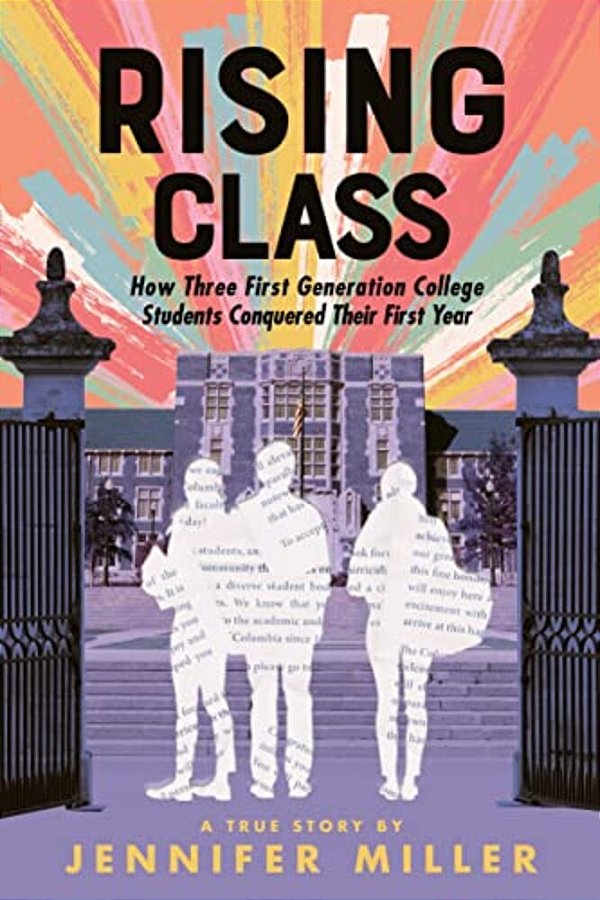 Rising Class: How Three First-Generation College Students Conquered Their First Year-..