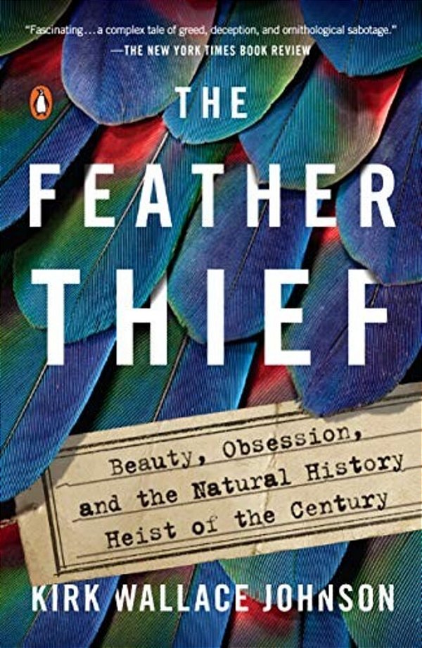 The Feather Thief: Beauty, Obsession, And The Natural History Heist Of The Century-..