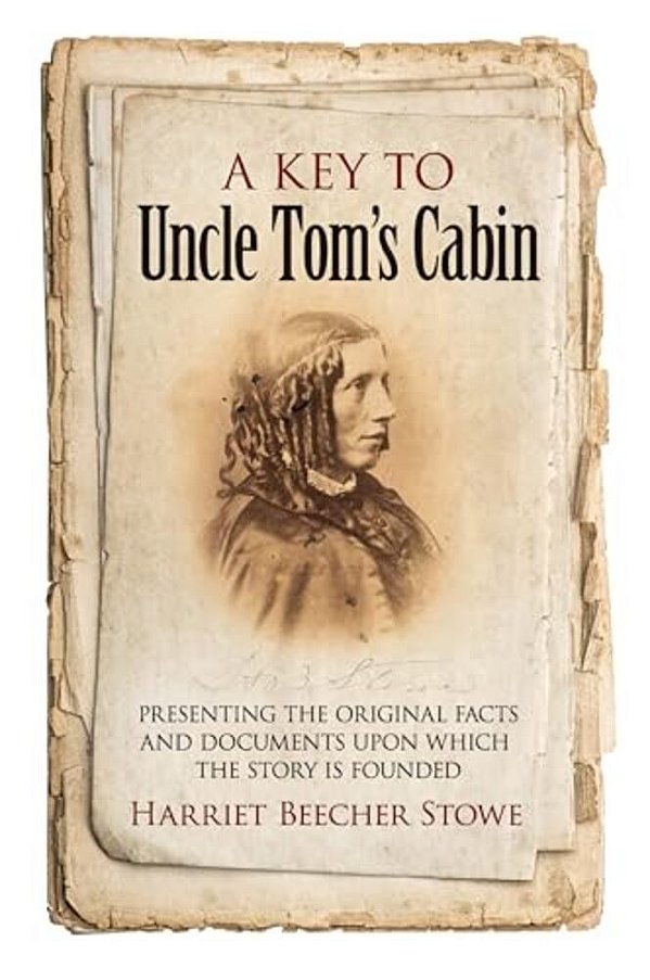 A Key To Uncle Tom's Cabin: Presenting The Original Facts And Documents Upon Which The Story Is Founded-..