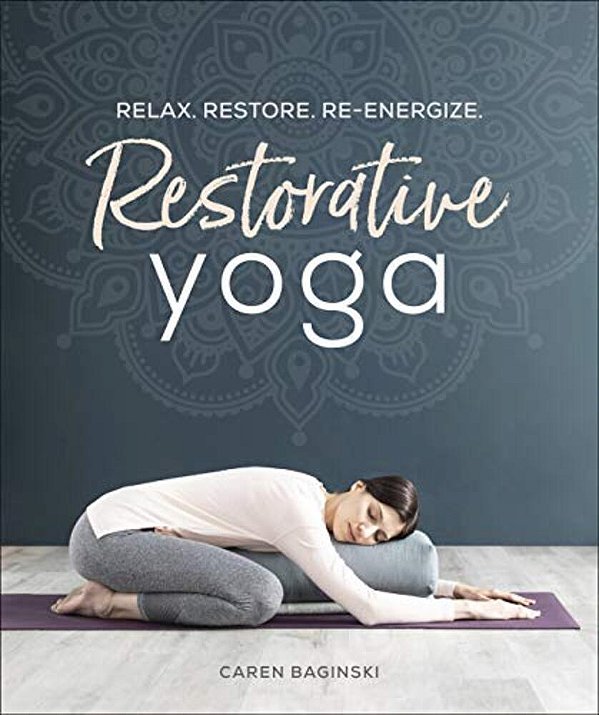 Restorative Yoga: Relax. Restore. Re-Energize. -..
