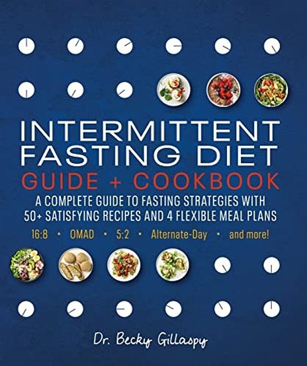Intermittent Fasting Diet Guide And Cookbook: A Complete Guide To 16:8, Omad, 5:2, Alternate-Day, And More-..