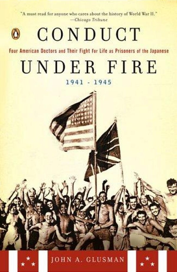 Conduct Under Fire: Four American Doctors And Their Fight For Life As Prisoners Of The Japanese, 1941-1945-..