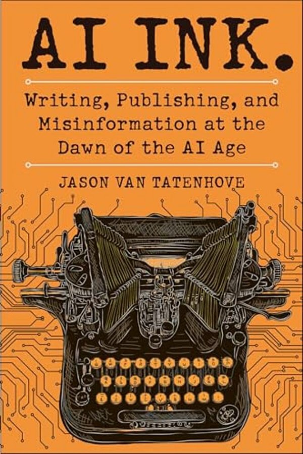 Ai Ink.: Writing, Publishing, And Misinformation At The Dawn Of The Ai Age-..