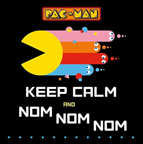 Pac-Man: Keep Calm And Nom Nom Nom-..
