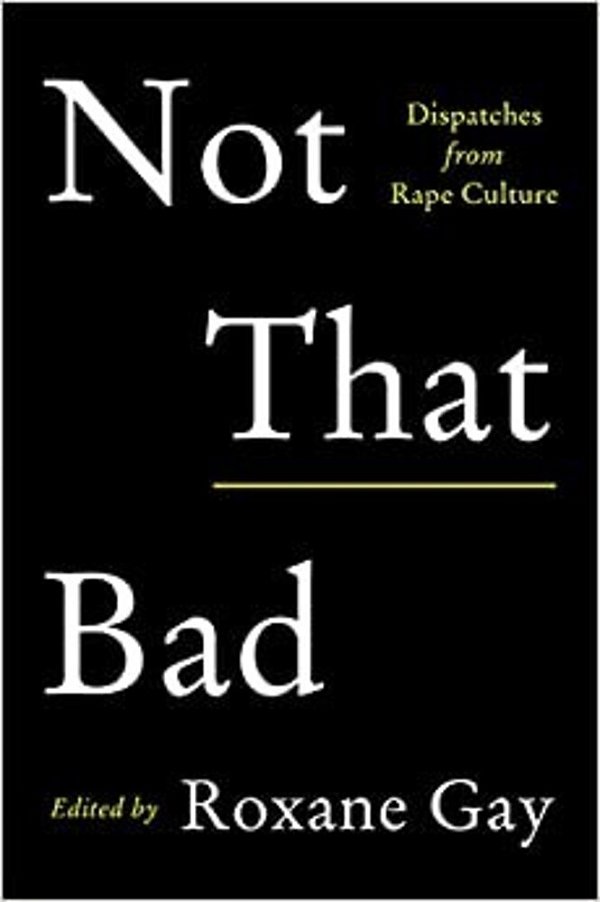 Not That Bad: Dispatches From Rape Culture-..