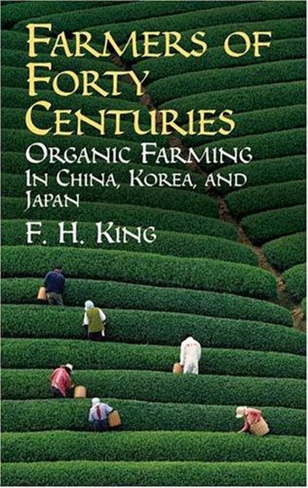 Farmers Of Forty Centuries: Organic Farming In China, Korea, And Japan-..