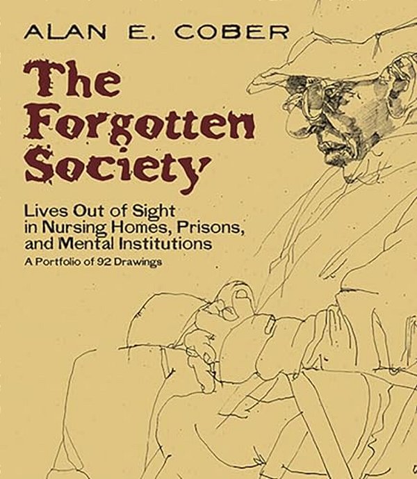 The Forgotten Society: Lives Out Of Sight In Nursing Homes, Prisons, And Mental Institutions: A Portfolio Of 92 Drawings-..