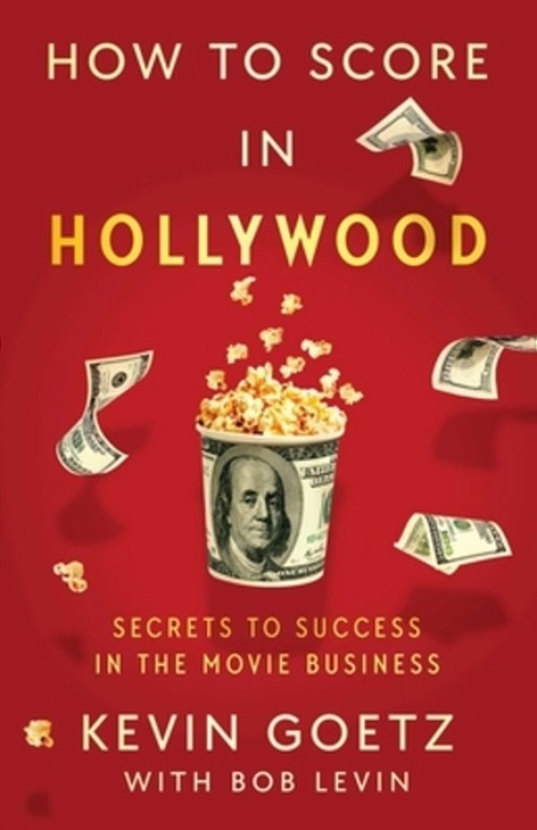 How To Score In Hollywood: Secrets To Success In The Movie Business-..
