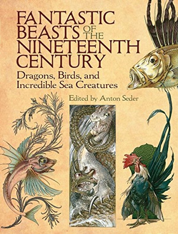 Fantastic Beasts Of The Nineteenth Century: Dragons, Birds, And Incredible Sea Creatures-..