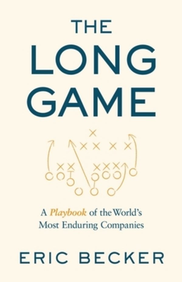 The Long Game: A Playbook Of The World's Most Enduring Companies-..