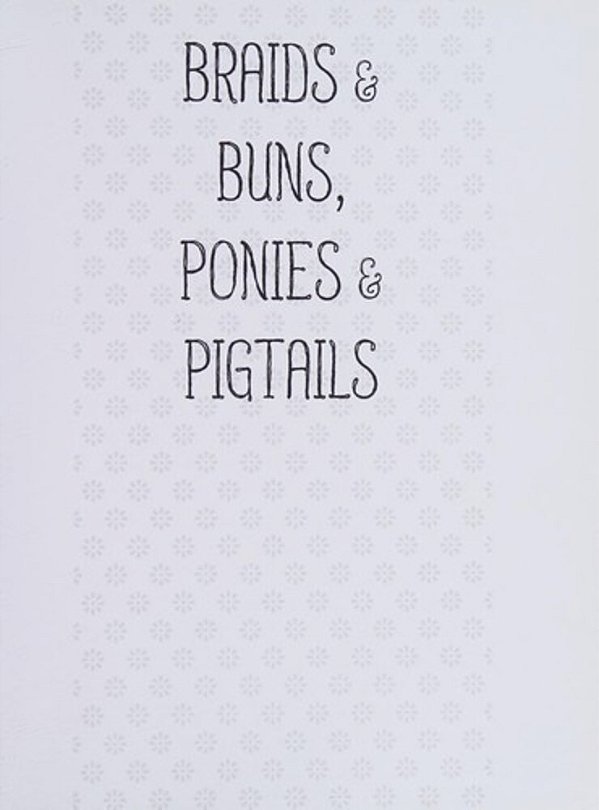 Braids & Buns, Ponies & Pigtails: 50 Hairstyles Every Girl Will Love-..