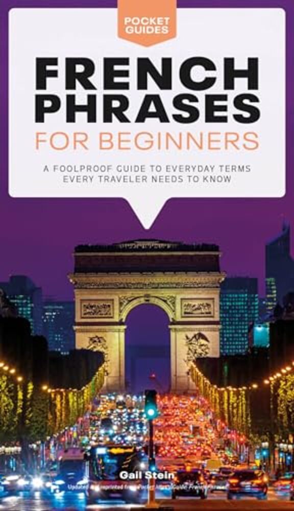 French Phrases For Beginners: A Foolproof Guide To Everyday Terms Every Traveler Needs To Know-..