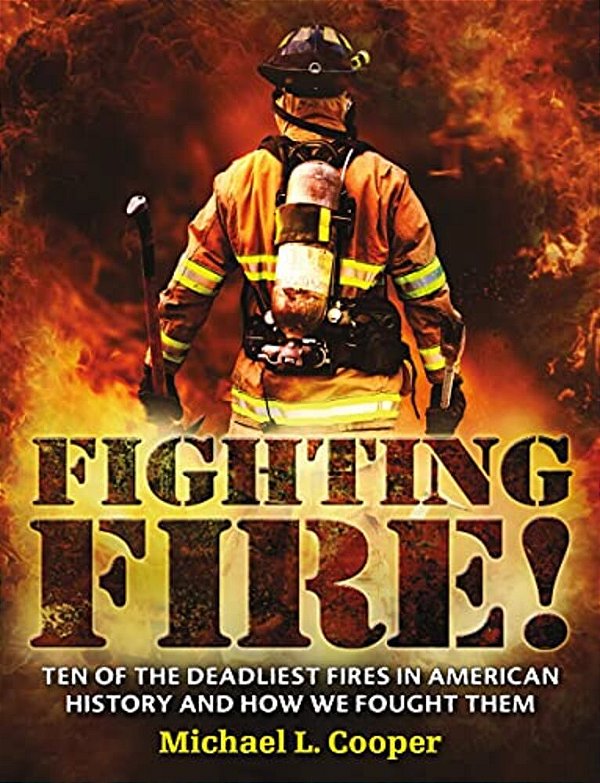 Fighting Fire!: Ten Of The Deadliest Fires In American History And How We Fought Them-..