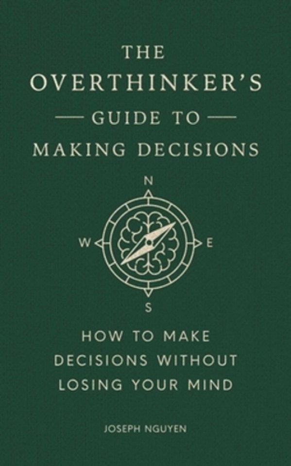 The Overthinker's Guide To Making Decisions: How To Make Decisions Without Losing Your Mind-..