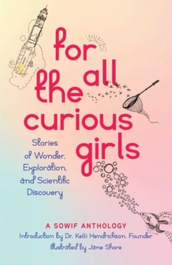For All The Curious Girls: Stories Of Wonder, Exploration, And Scientific Discovery-..