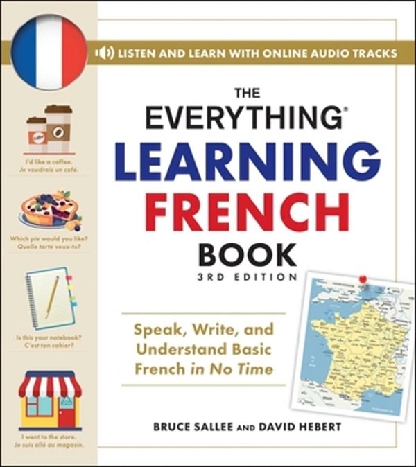 The Everything Learning French Book, 3RD Edition: Speak, Write, And Understand Basic French In No Time-..