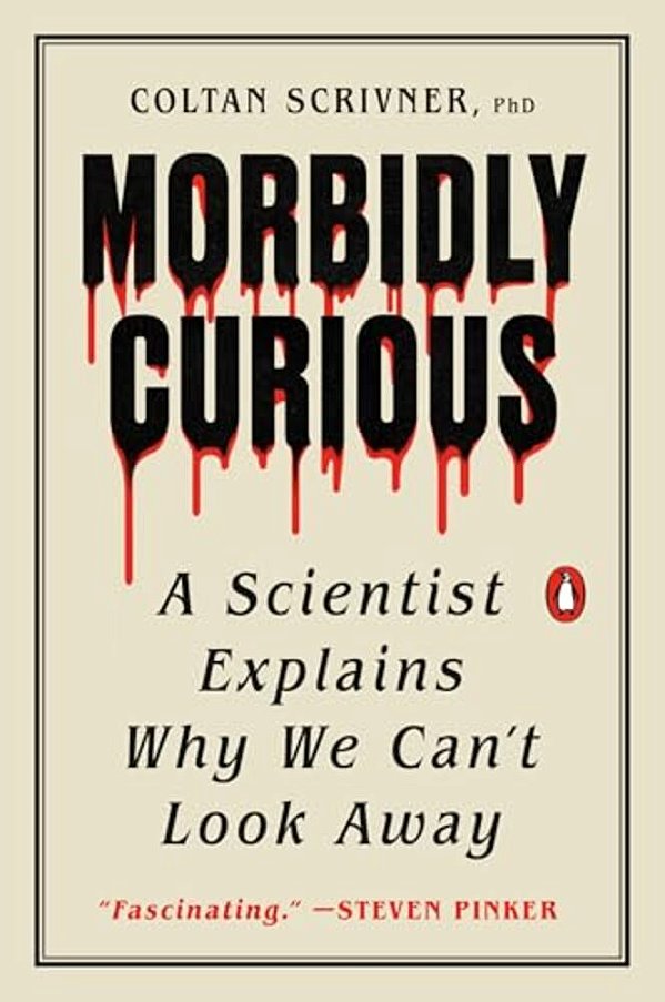 Morbidly Curious: A Scientist Explains Why We Can't Look Away-..