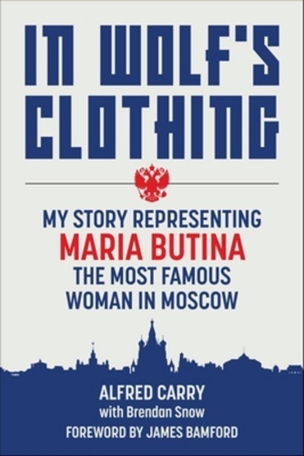 In Wolf's Clothing: My Story Representing Maria Butina, The Most Famous Woman In Moscow-..