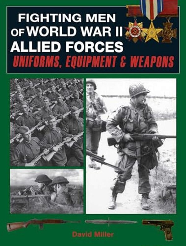 Fighting Men Of World War II: Allied Forces: Uniforms, Equipment & Weapons-..
