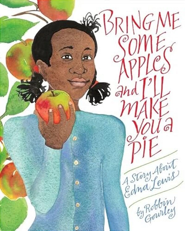 Bring Me Some Apples And I'Ll Make You A Pie: A Story About Edna Lewis-..