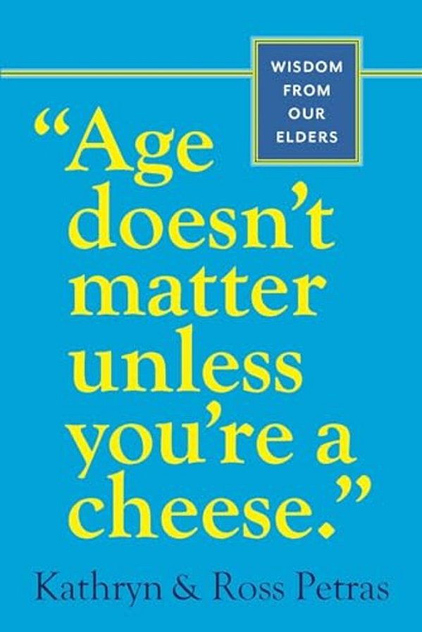 Age Doesn't Matter Unless You'Re A Cheese: Wisdom From Our Elders-..