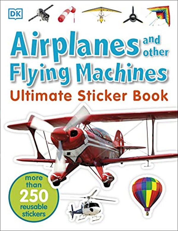 Ultimate Sticker Book: Airplanes And Other Flying Machines: More Than 250 Reusable Stickers-..