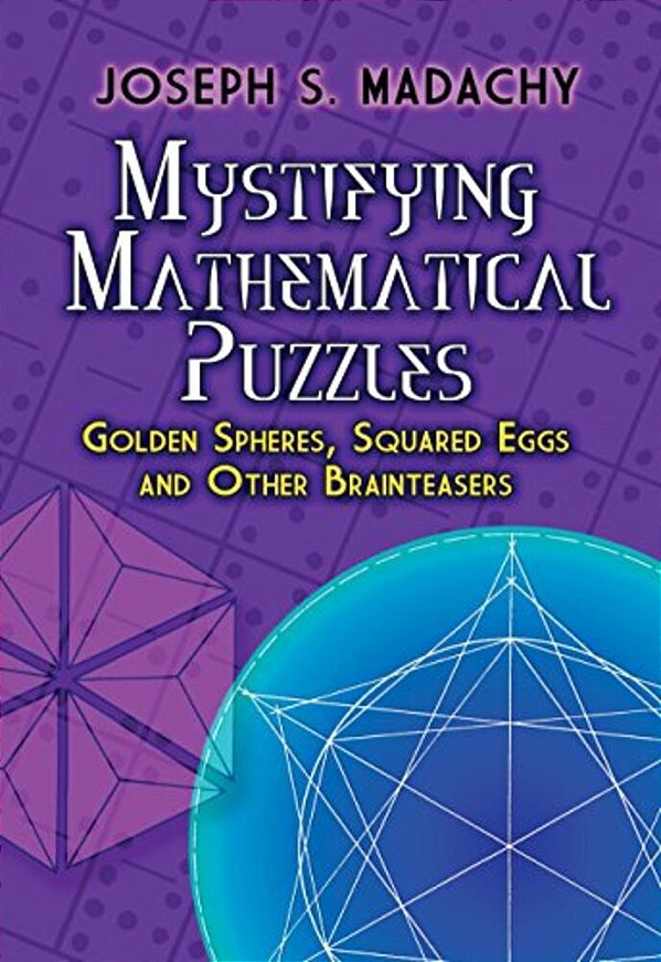 Mystifying Mathematical Puzzles: Golden Spheres, Squared Eggs And Other Brainteasers-..