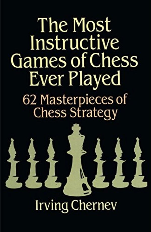 The Most Instructive Games Of Chess Ever Played: 62 Masterpieces Of Chess Strategy-..