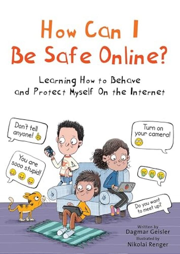 How Can I Be Safe Online?: Learning How To Behave And Protect Myself On The Internet-..