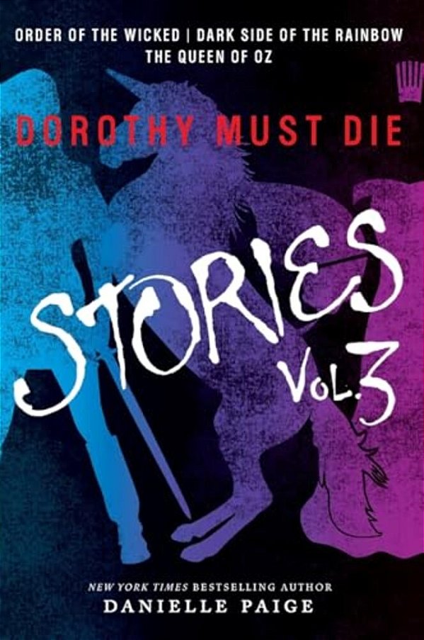Dorothy Must Die Stories Volume 3: Order Of The Wicked, Dark Side Of The Rainbow, The Queen Of Oz-..