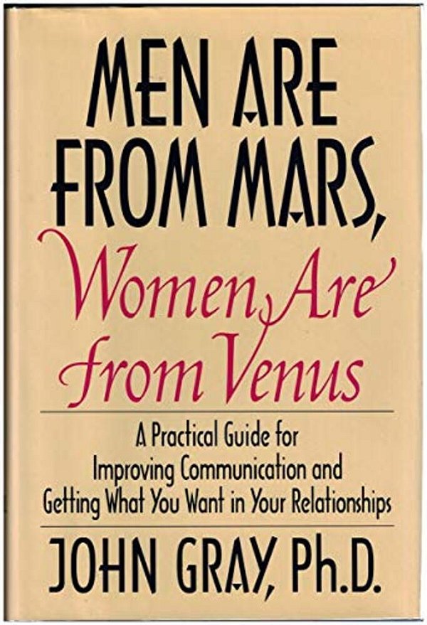 Men Are From Mars, Women Are From Venus: Practical Guide For Improving Communication And Getting What You Want In Your Relationships-..