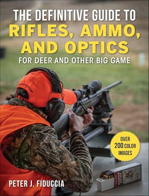 The Definitive Guide To Rifles, Ammo, And Optics: For Deer And Other Big Game-..