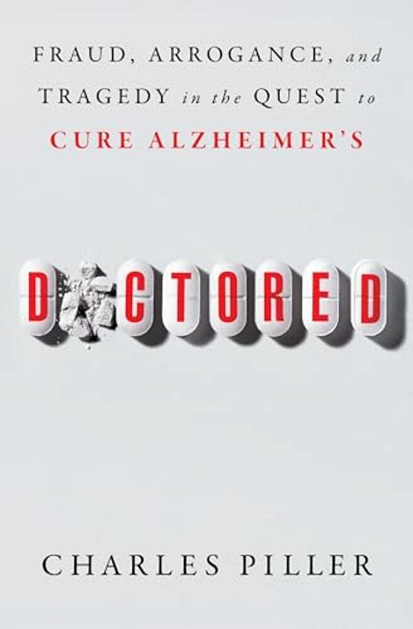Doctored: Fraud, Arrogance, And Tragedy In The Quest To Cure Alzheimer's-..