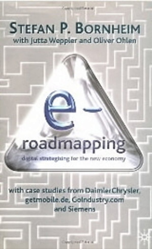 E-Roadmapping - Digital Strategizing For The New Economy-..